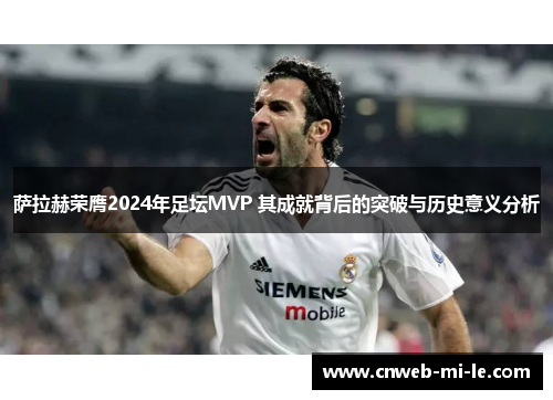 萨拉赫荣膺2024年足坛MVP 其成就背后的突破与历史意义分析