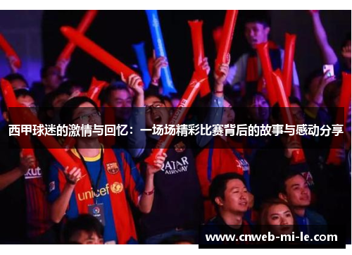 西甲球迷的激情与回忆：一场场精彩比赛背后的故事与感动分享