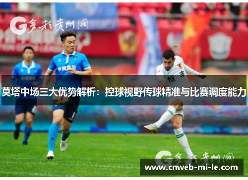 莫塔中场三大优势解析：控球视野传球精准与比赛调度能力