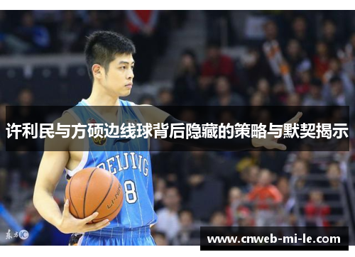 许利民与方硕边线球背后隐藏的策略与默契揭示