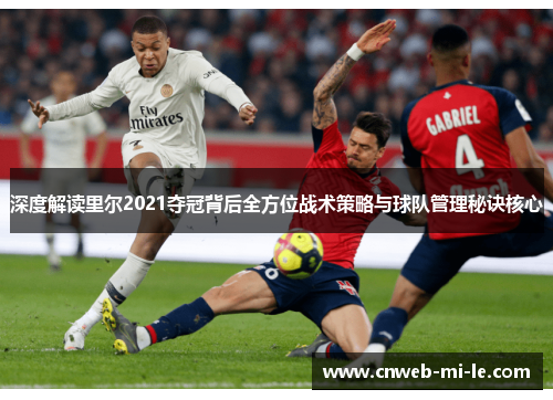 深度解读里尔2021夺冠背后全方位战术策略与球队管理秘诀核心
