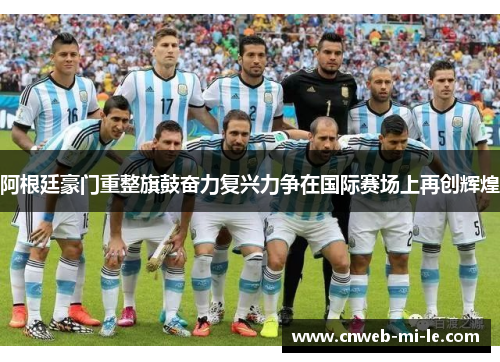 阿根廷豪门重整旗鼓奋力复兴力争在国际赛场上再创辉煌