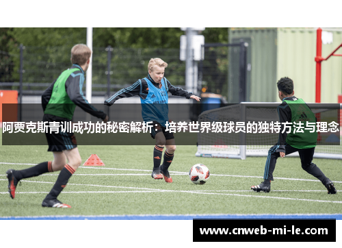 阿贾克斯青训成功的秘密解析：培养世界级球员的独特方法与理念