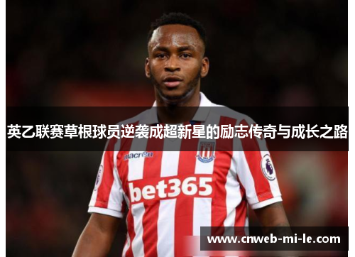 英乙联赛草根球员逆袭成超新星的励志传奇与成长之路 英乙联赛草根球员逆袭成超新星的励志传奇与成长之路