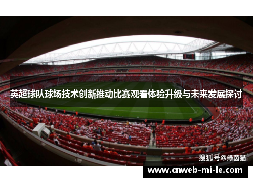 英超球队球场技术创新推动比赛观看体验升级与未来发展探讨 英超球队球场技术创新推动比赛观看体验升级与未来发展探讨