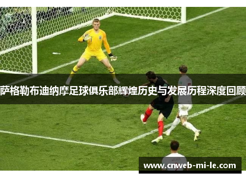 萨格勒布迪纳摩足球俱乐部辉煌历史与发展历程深度回顾