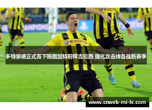 多特蒙德正式签下斯图加特前锋吉拉西 强化攻击线备战新赛季 多特蒙德正式签下斯图加特前锋吉拉西 强化攻击线备战新赛季