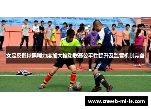 女足反假球黑哨力度加大推动联赛公平性提升及监管机制完善