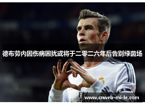 德布劳内因伤病困扰或将于二零二六年后告别绿茵场 德布劳内因伤病困扰或将于二零二六年后告别绿茵场