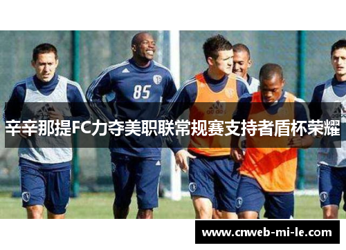 辛辛那提FC力夺美职联常规赛支持者盾杯荣耀