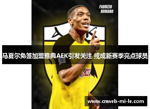 马夏尔免签加盟雅典AEK引发关注 或成新赛季亮点球员