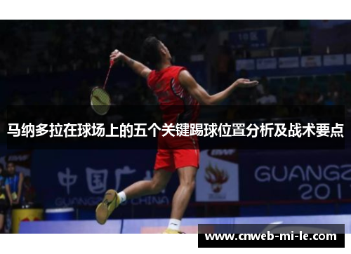 马纳多拉在球场上的五个关键踢球位置分析及战术要点