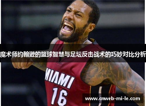 魔术师约翰逊的篮球智慧与足坛反击战术的巧妙对比分析