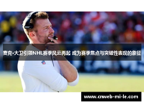 麦克·大卫引领NHL赛季风云再起 成为赛季焦点与突破性表现的象征